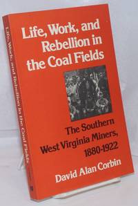image of Life, work, and rebellion in the coal fields; the Southern West Virginia miners, 1880-1922