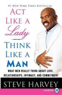 Act Like a Lady, Think Like a Man: What Men Really Think About Love, Relationships, Intimacy, and Commitment by Steve Harvey - 2010-01-09