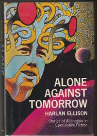 Alone Against Tomorrow: Stories of Alienation in Speculative Fiction by Ellison, Harlan - 1977