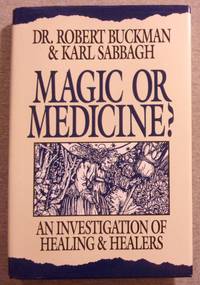 Magic or Medicine: An Investigation of Healing and Healers by Buckman, Dr. Robert & Karl Sabbagh - 1995