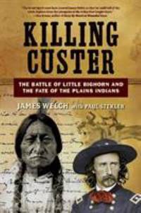 Killing Custer : The Battle of Little Bighorn and the Fate of the Plains Indians