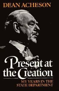 Present at the Creation : My Years in the State Department by Dean Acheson - 1987