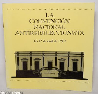 La Convención Nacional Antirreeleccionista: 15-17 de abril de 1910