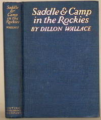 SADDLE AND CAMP IN THE ROCKIES An Expert&#039;s Picture of Game Conditions in  the Heart of Our Hunting Country by Wallace, Dillon - 1911