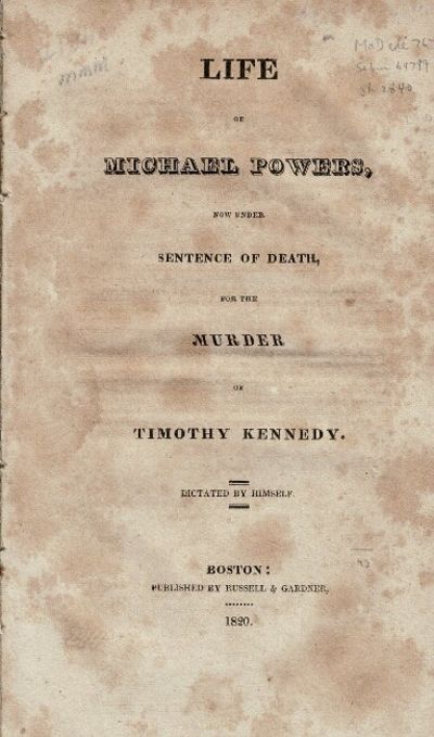Life of Michael Powers, now under sentence of death, for the murder of Timothy Kennedy. Dictated by himself