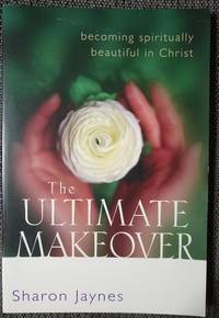 The Ultimate Makeover:  Becoming Spiritually Beautiful in Christ by Sharon E Jaynes - 2003-01