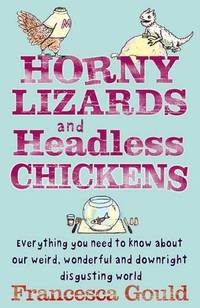 Horny Lizards And Headless Chickens: Everything you need to know about our weird, wonderful and...