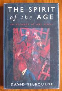 The Spirit of the Age: An Account of Our Times by Selbourne, David - 1993