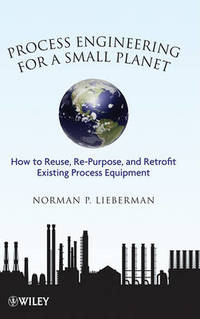 Process Engineering for a Small Planet: How to Reuse, Re-Purpose, and Retrofit Existing Process...