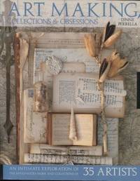 image of Art Making Collections, and Obsessions: An intimate Exploration of the Mixed-Media Work and Collections of 35 Artists