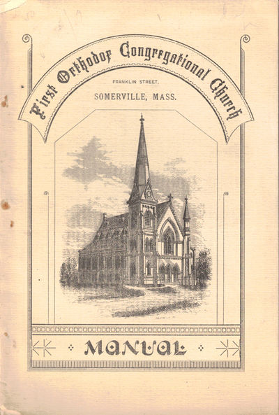 Manual of the First Orthodox Congregational Church, Franklin Street, Somerville, Mass. May, 1883