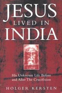 Jesus Lived in India: His Unknown Life Before and After the Crucifixion by Kersten, Holger