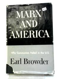 Marx and America: A Study of the Doctrine of Impoverishment by Earl Browder - 1958