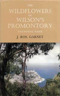 The Wildflowers of Wilson's Promotory National Park by J. Ros Garnet - 1st Edition - 1971 - from Adelaide Booksellers (SKU: BIB6776)