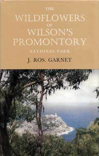 The Wildflowers of Wilson&#039;s Promontory National Park by Garnet, J. Ros - 1971