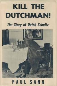 Kill the Dutchman!  The story of Dutch Schultz by Sann, Paul - 1971