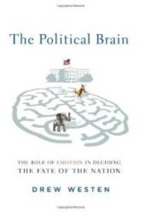 The Political Brain: The Role of Emotion in Deciding the Fate of the Nation by Drew Westen - 2007-09-06