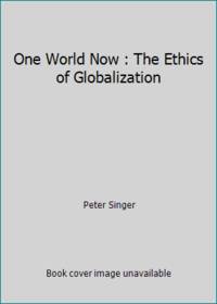 One World Now : The Ethics of Globalization