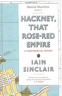 Hackney, That Rose-Red Empire: A Confidential Report