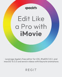Edit Like a Pro with iMovie: Leverage Apple's free editor for iOS, iPadOS, and macOS and enrich...