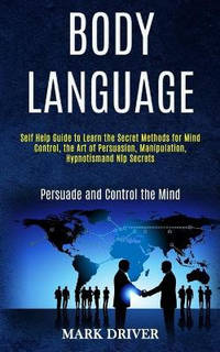Body Language: Self Help Guide to Learn the Secret Methods for Mind Control, the Art of...