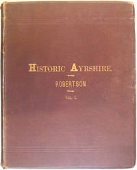 HIstoric Ayrshire being a collection of historical works treating of the County of Ayr by william Robertson - 1891