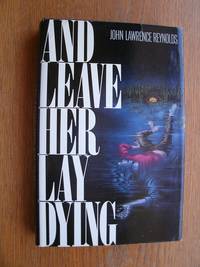 And Leave Her Lay Dying by John Lawrence Reynolds - First edition first printing - 1990 - from Scene of the Crime Books, IOBA (SKU: 21988)