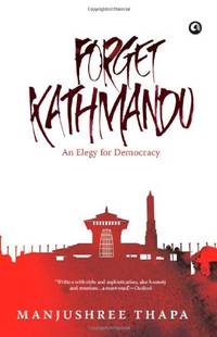 Forget Kathmandu: An Elegy for Democracy by Manjushree Thapa