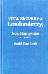 Vital Records of Londonderry, New Hampshire: A Full and Accurate Transcript of the Births, Marriage Intentions, Marriages, and Deaths in This Town from the Earliest Date to 1910