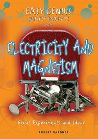 Easy Genius Science Projects with Electricity and Magnetism : Great Experiments and Ideas