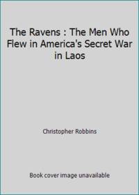 The Ravens : The Men Who Flew in America&#039;s Secret War in Laos by Christopher Robbins - 1987