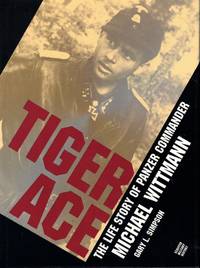 Tiger Ace: The Life Story of Panzer Commander Michael Wittmann