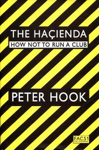 The Hacienda: How Not to Run a Club by Hook, Peter - 2009