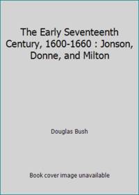 image of The Early Seventeenth Century, 1600-1660 : Jonson, Donne, and Milton
