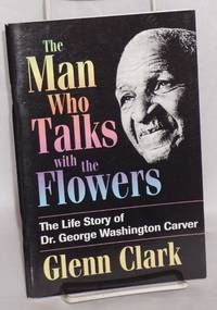 image of The Man Who Talks With the Flowers: the life story of Dr. George Washington Carver