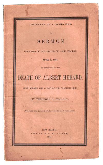 The Death of a Young Man: A Sermon Preached in the Chapel of Yale College, June 1, 1851, in Reference to the Death of Albert Hebard Just Before the Close of His College Life