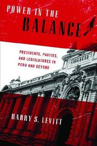 Power in the Balance: Presidents, Parties, and Legislatures in Peru and Beyond