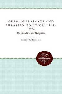German Peasants and Agrarian Politics, 1914-1924: The Rhineland and Westphalia
