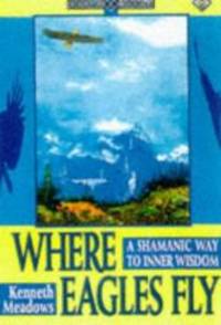 Where Eagles Fly: A Shamanic Way to Inner Wisdom (Earth Quest)