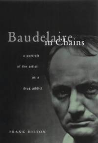 Baudelaire in Chains: A Portrait of the Artist as a Drug Addict