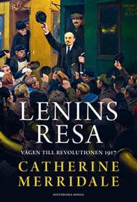 Lenins resa. Vägen till revolutionen 1917.