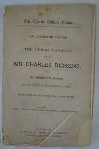 image of THE CHARLES DICKENS DINNER. AN AUTHENTIC RECORD OF THE PUBLIC BANQUET GIVEN TO MR. CHARLES DICKENS.. PRIOR TO HIS DEPARTURE FOR THE UNITED STATES