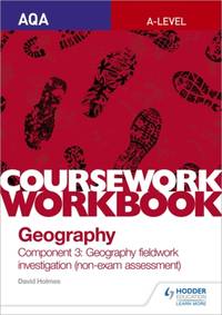 AQA A-level Geography Coursework Workbook: Component 3: Geography fieldwork investigation...