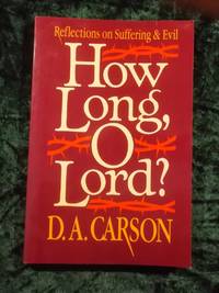 HOW LONG, O LORD?: REFLECTIONS ON SUFFERING AND EVIL by D. A. Carson - 1990