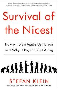 Survival of the Nicest: how altruism made us human, and why it pays to get along by Klein, Stefan