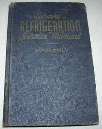 Drake&#039;s Refrigeration Service Manual: An Instruction and Reference Book Covering Maintenance, Trouble Shooting and Repair, Domestic and Commercial Systems by H.P. Manly - 1954