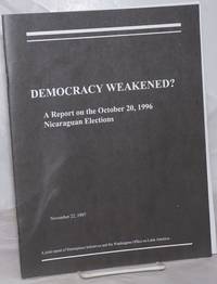 Democracy Weakened? A Reprot on the October 20, 1996 Nicaraguan Elections. November 22, 1997. A joint report of Hemisphere Initiatives and the Washington Office on Latin America