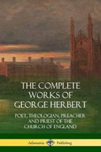 image of The Complete Works of George Herbert: Poet, Theologian, Preacher and Priest of the Church of England
