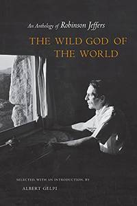 The Wild God of the World: An Anthology of Robinson Jeffers by Robinson Jeffers