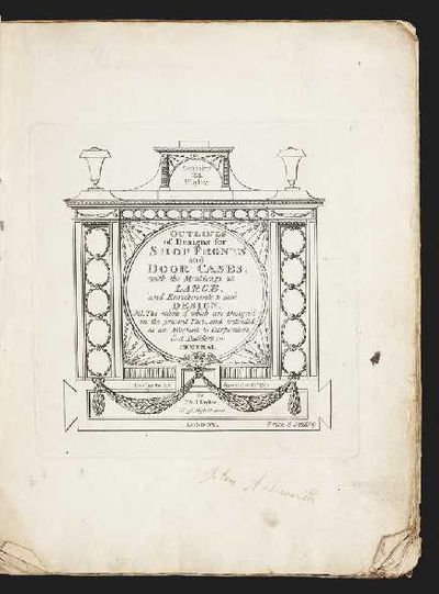 Outlines of Designs for Shop Fronts and Door Cases, with the Mouldings at Large, and Enrichments to each Design. NB. The whole of which are Design'd in the present Tast [sic], and intended as an Assistant to Carpenters and Builders in General